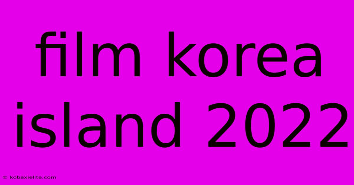 Film Korea Island 2022