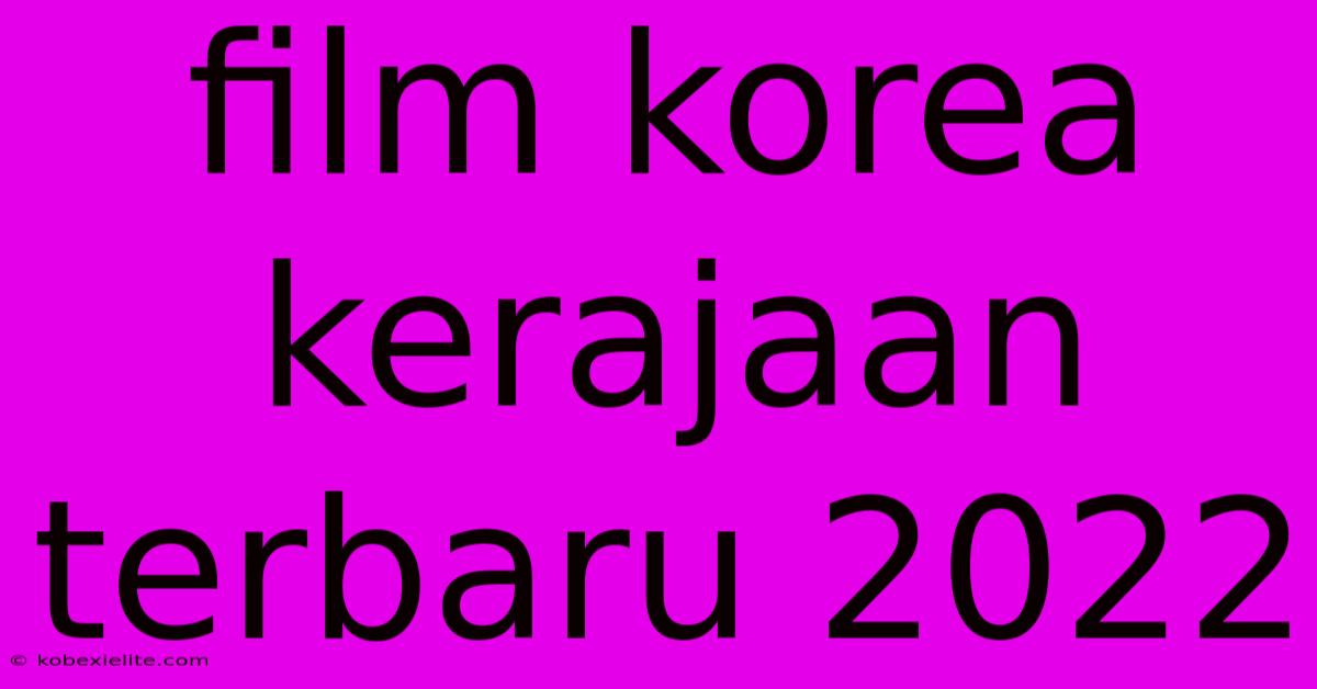 Film Korea Kerajaan Terbaru 2022