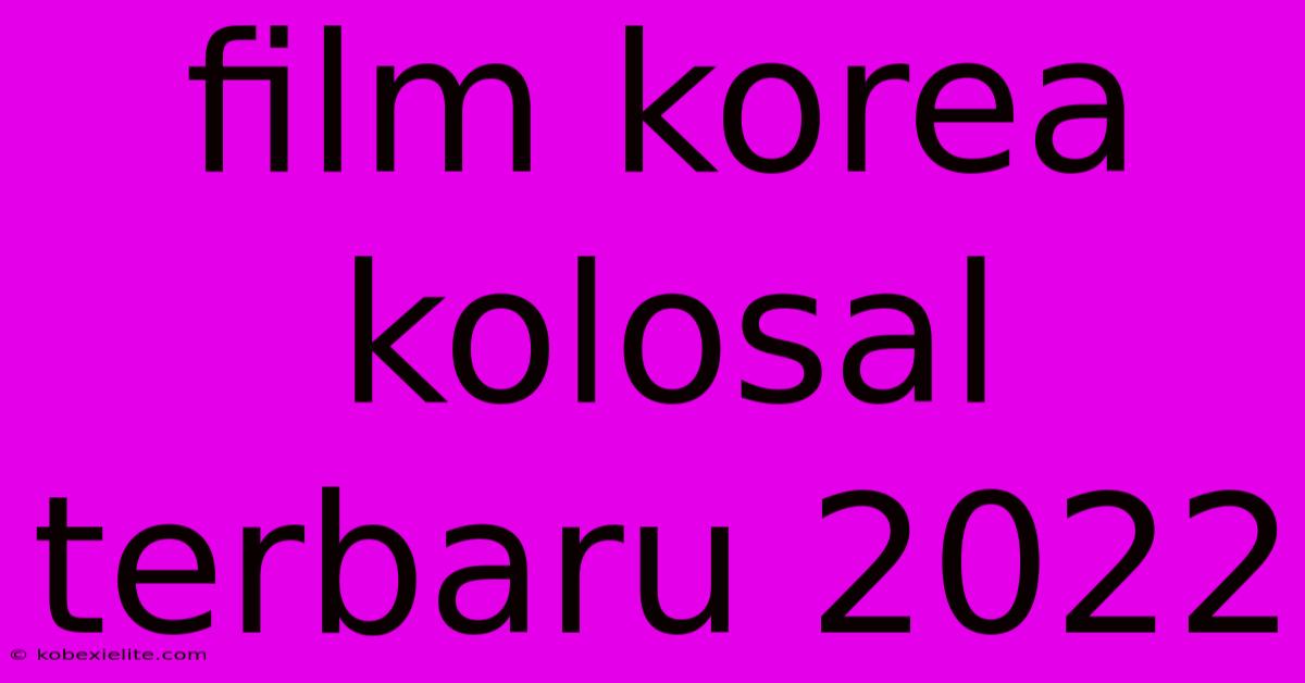 Film Korea Kolosal Terbaru 2022