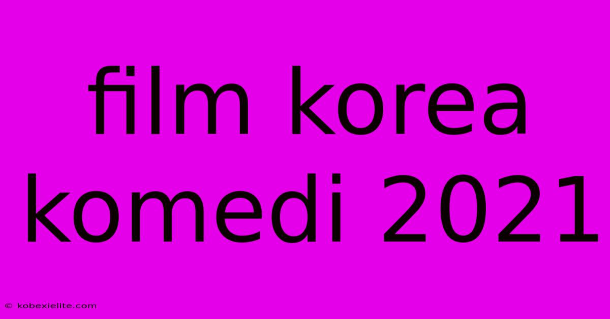 Film Korea Komedi 2021