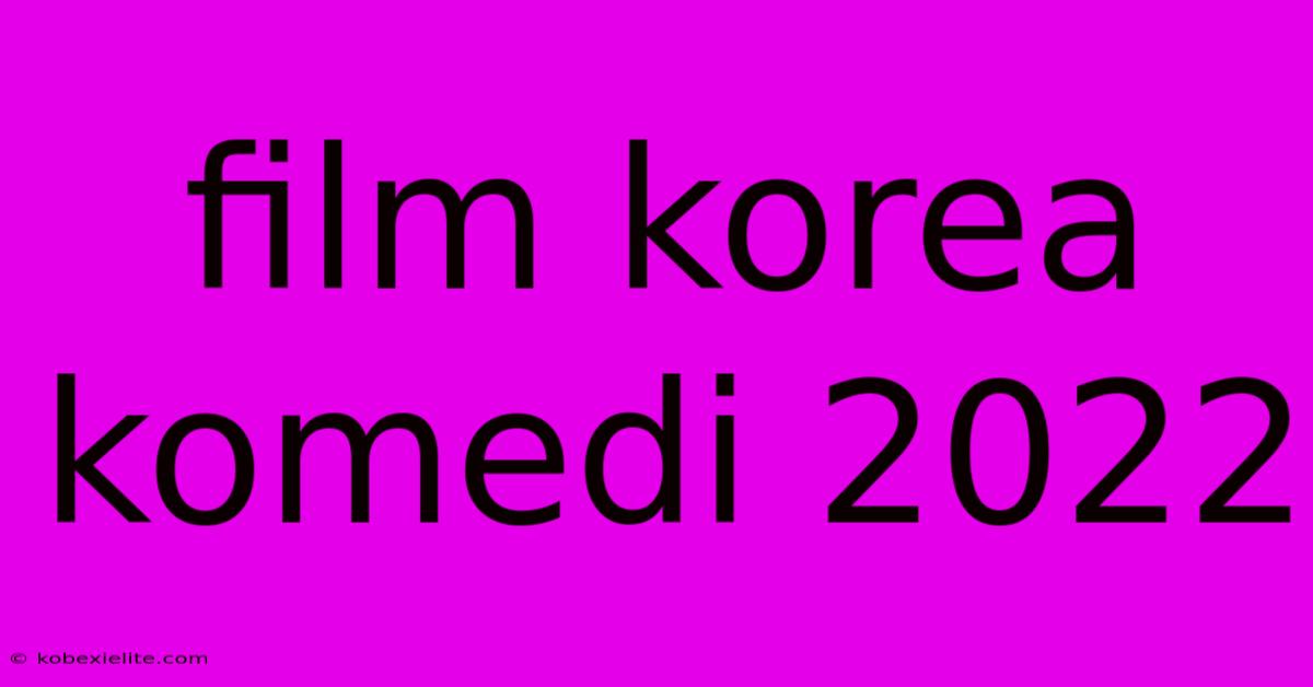 Film Korea Komedi 2022