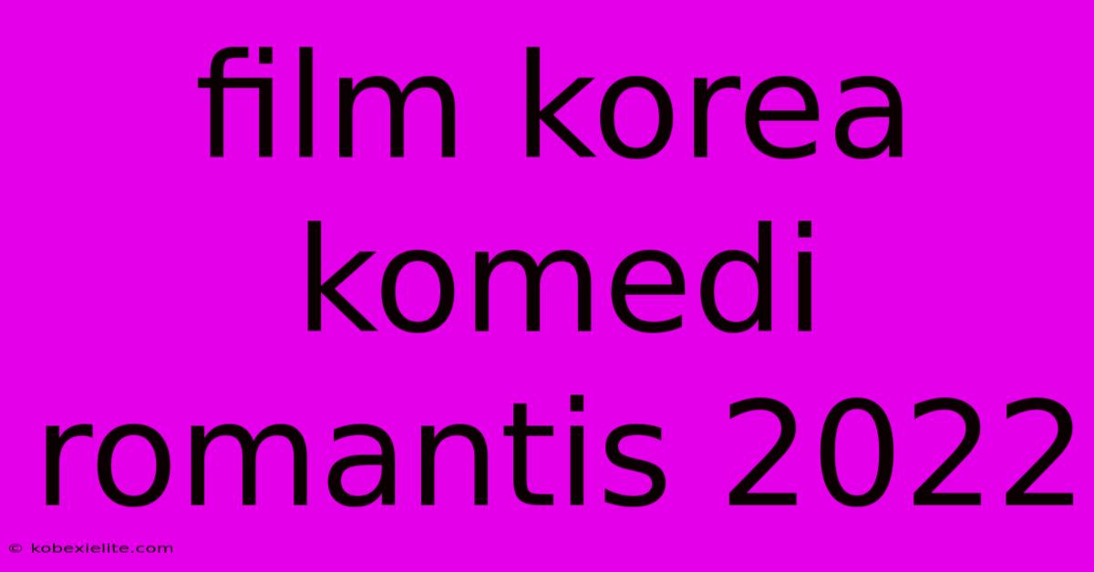 Film Korea Komedi Romantis 2022