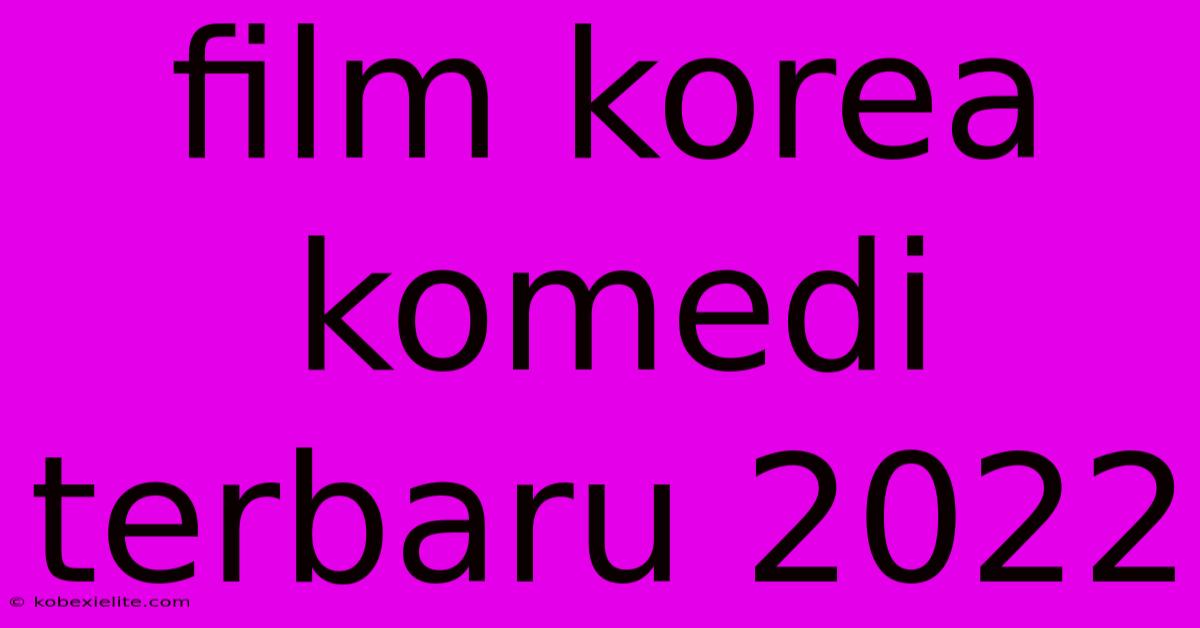 Film Korea Komedi Terbaru 2022