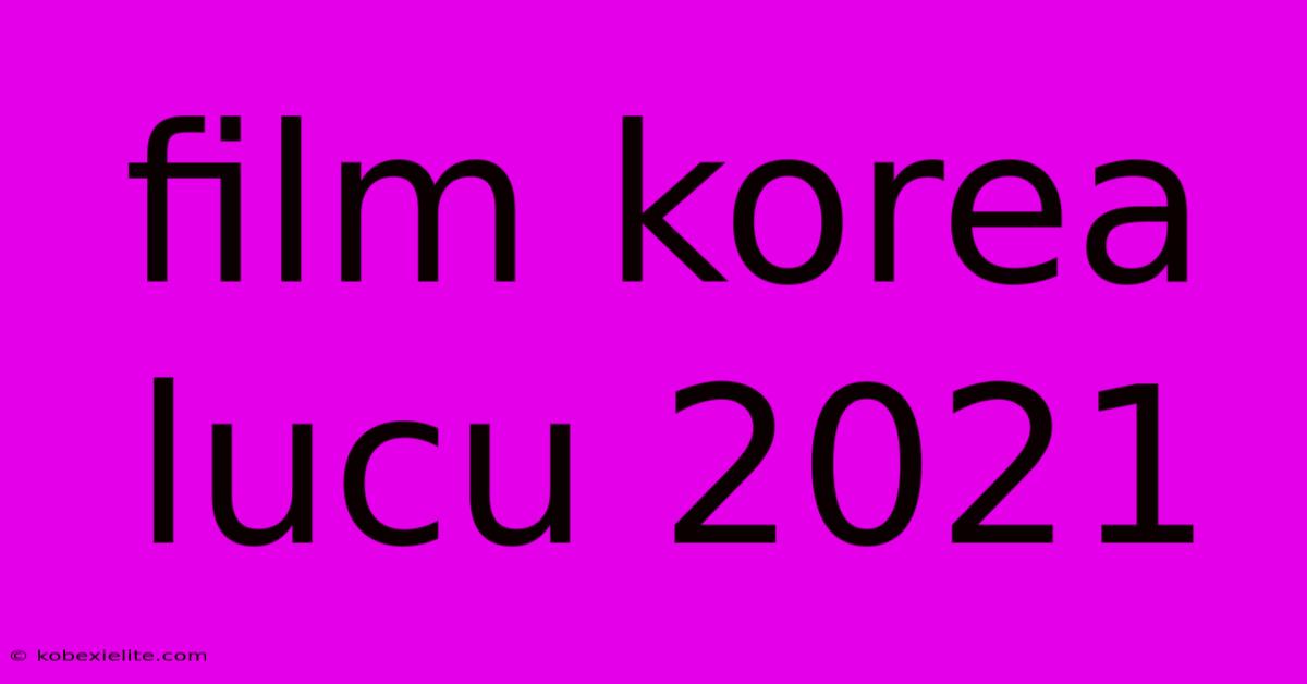 Film Korea Lucu 2021