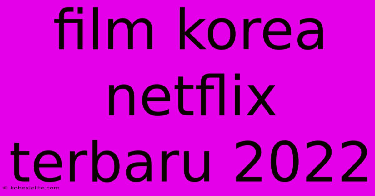 Film Korea Netflix Terbaru 2022