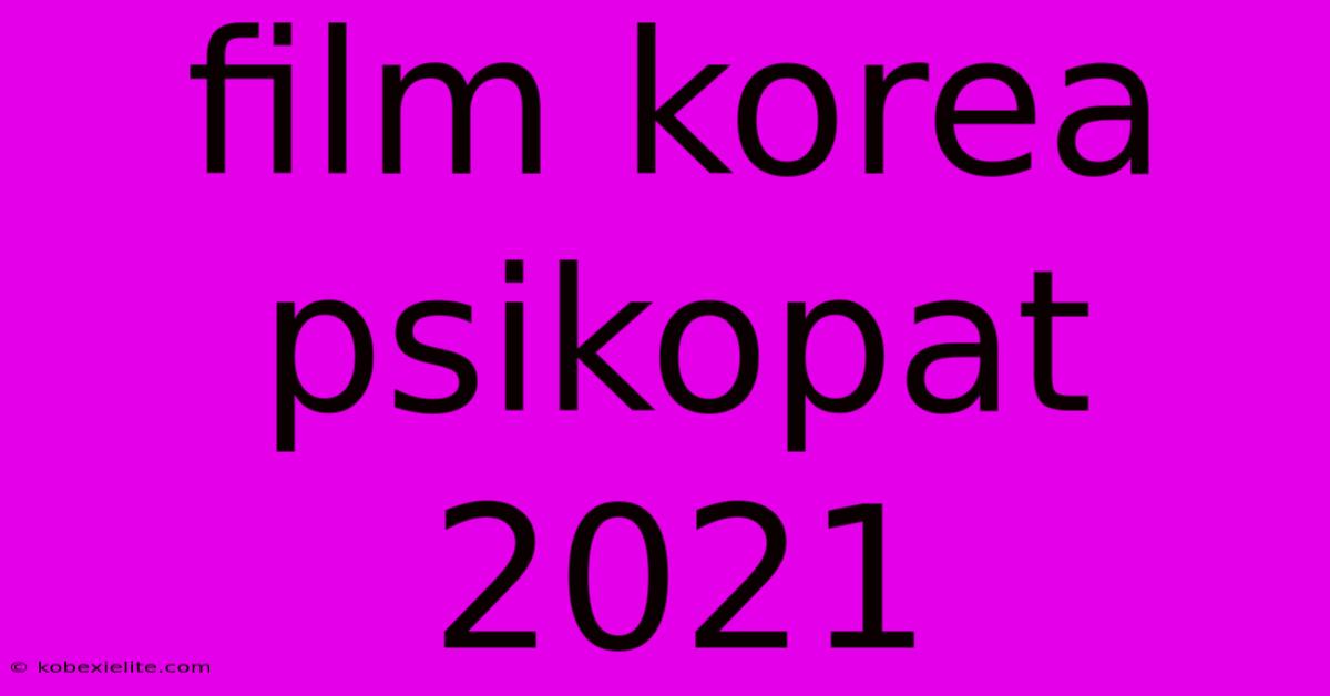 Film Korea Psikopat 2021