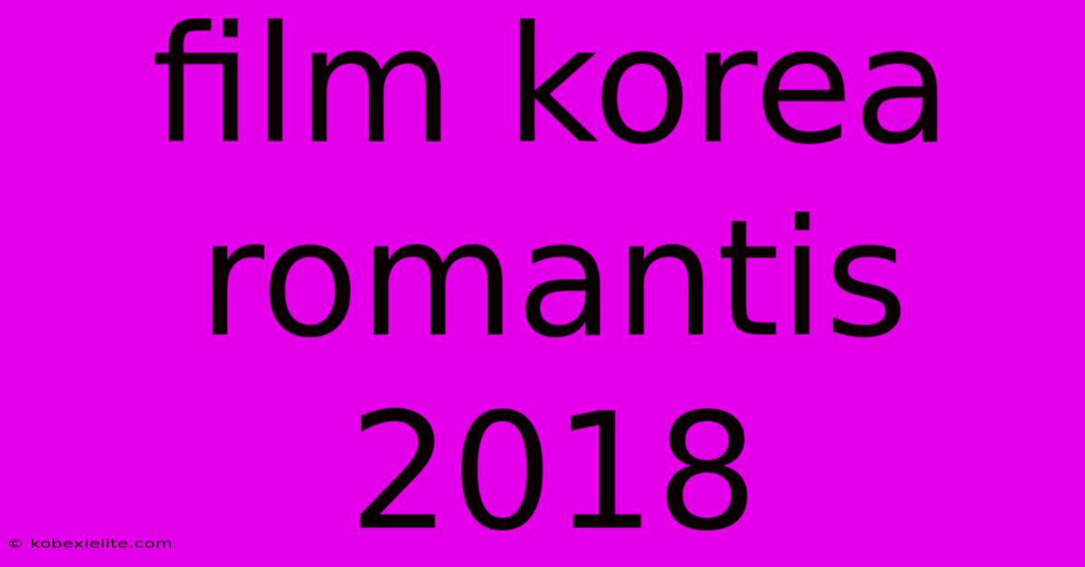 Film Korea Romantis 2018