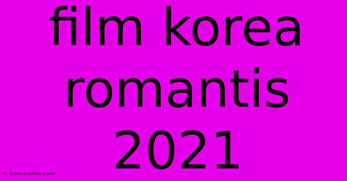 Film Korea Romantis 2021