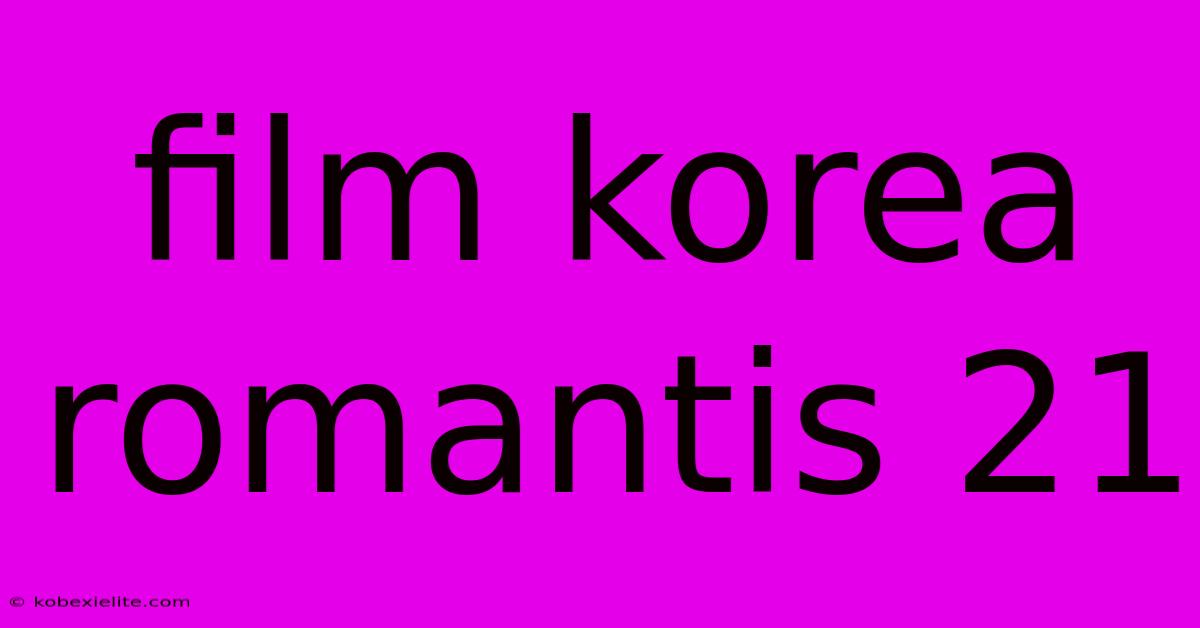 Film Korea Romantis 21