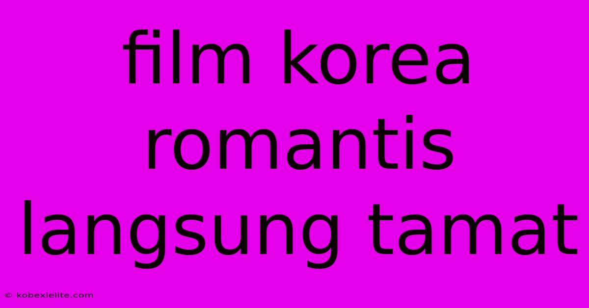 Film Korea Romantis Langsung Tamat