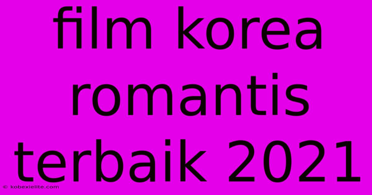 Film Korea Romantis Terbaik 2021