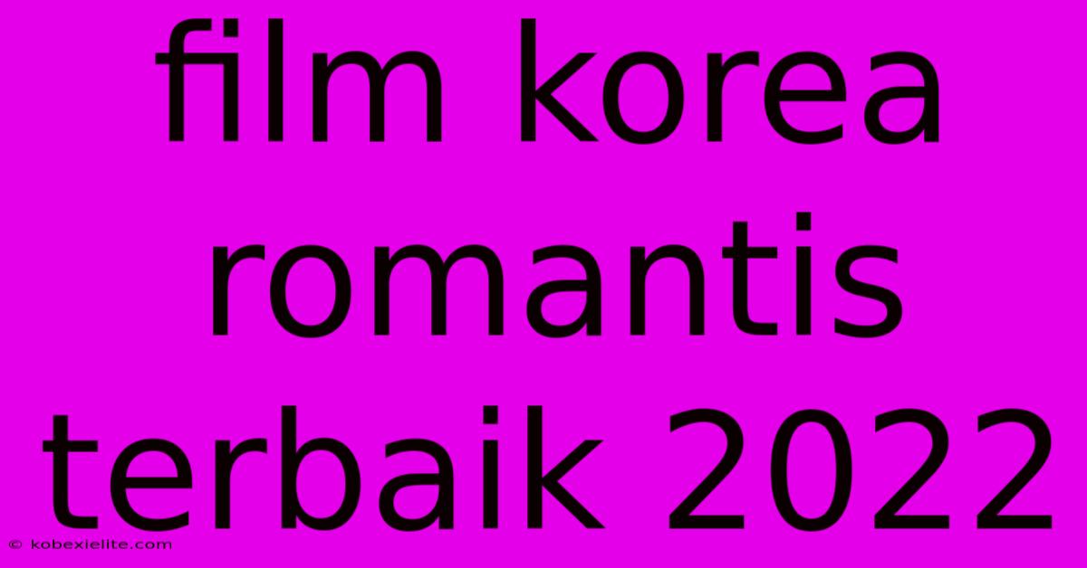 Film Korea Romantis Terbaik 2022