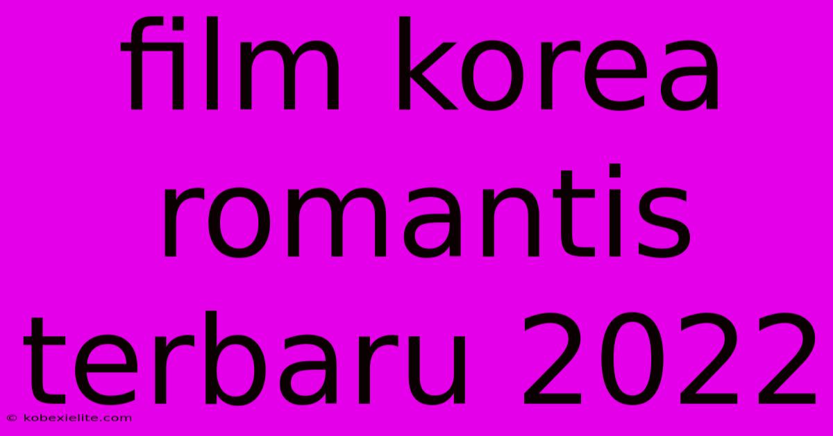 Film Korea Romantis Terbaru 2022