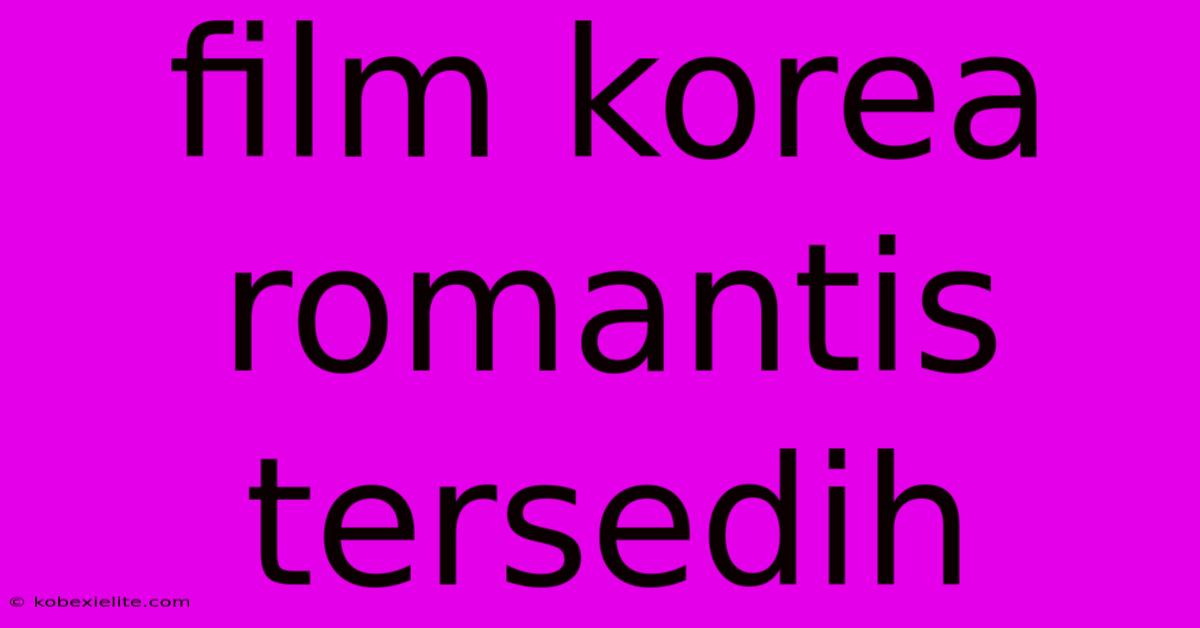 Film Korea Romantis Tersedih