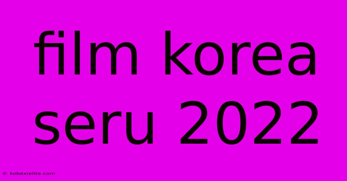 Film Korea Seru 2022