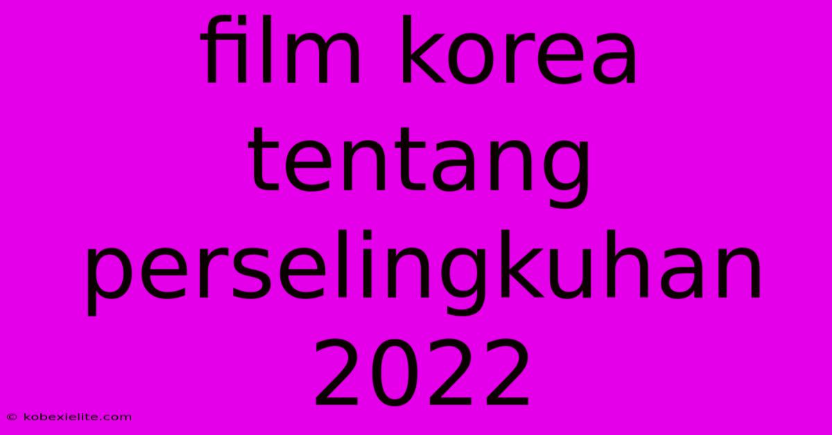 Film Korea Tentang Perselingkuhan 2022