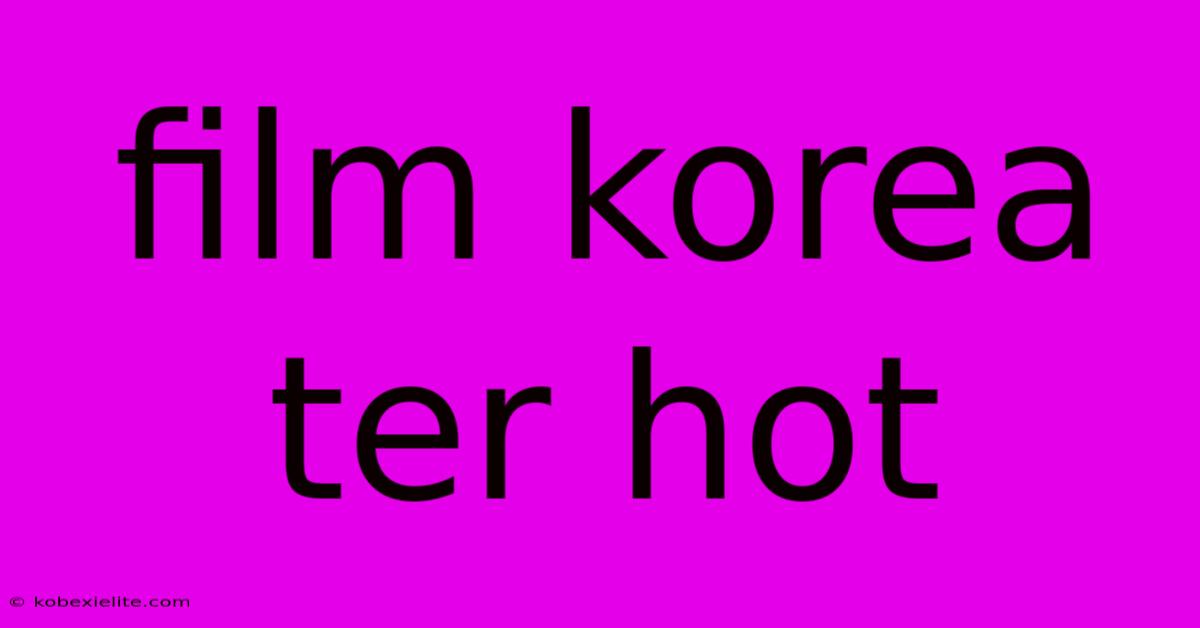 Film Korea Ter Hot