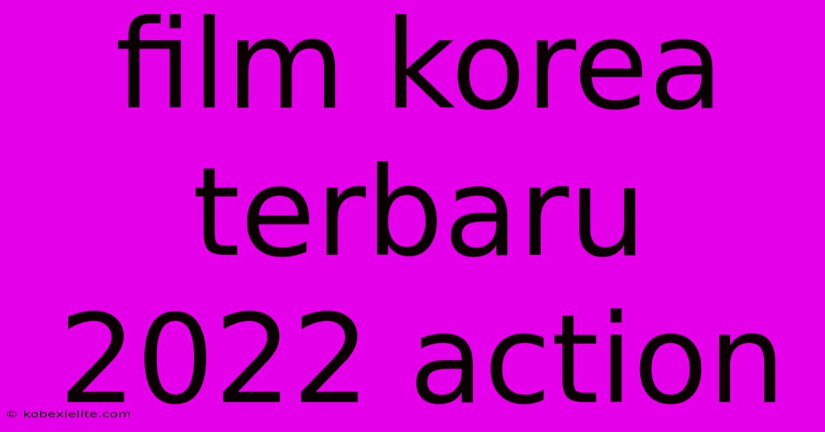 Film Korea Terbaru 2022 Action