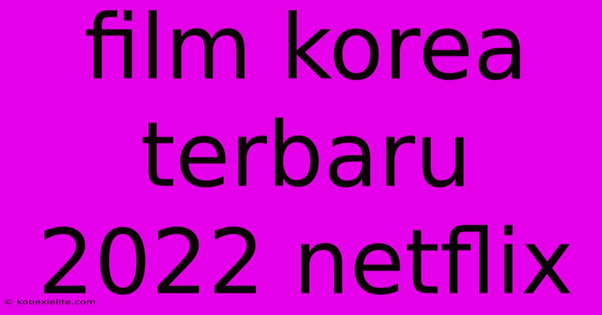 Film Korea Terbaru 2022 Netflix