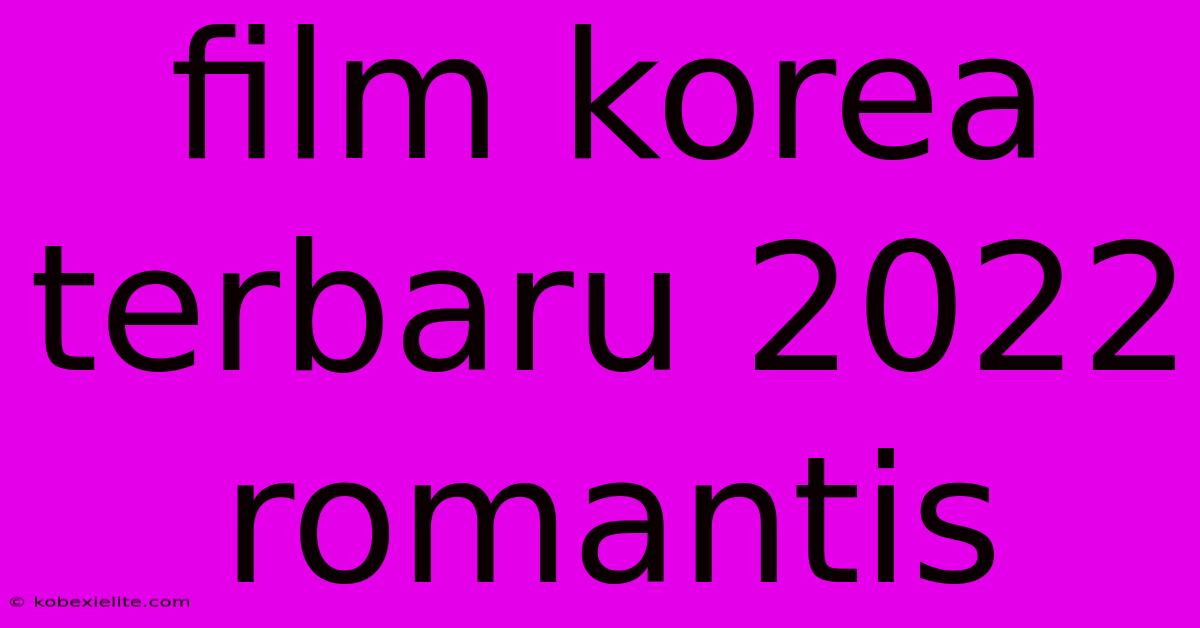 Film Korea Terbaru 2022 Romantis