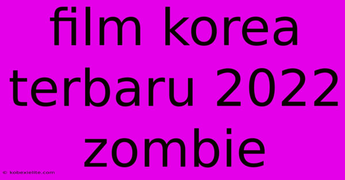 Film Korea Terbaru 2022 Zombie