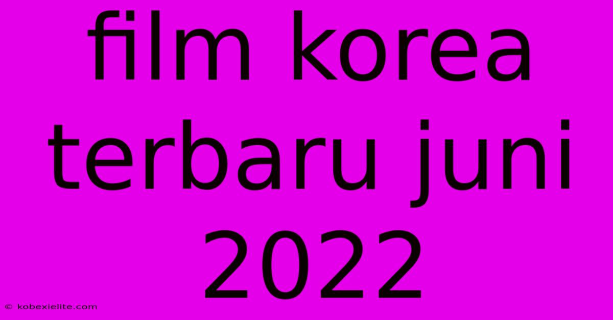 Film Korea Terbaru Juni 2022