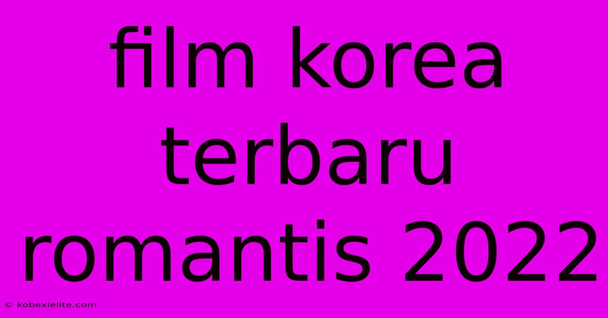 Film Korea Terbaru Romantis 2022