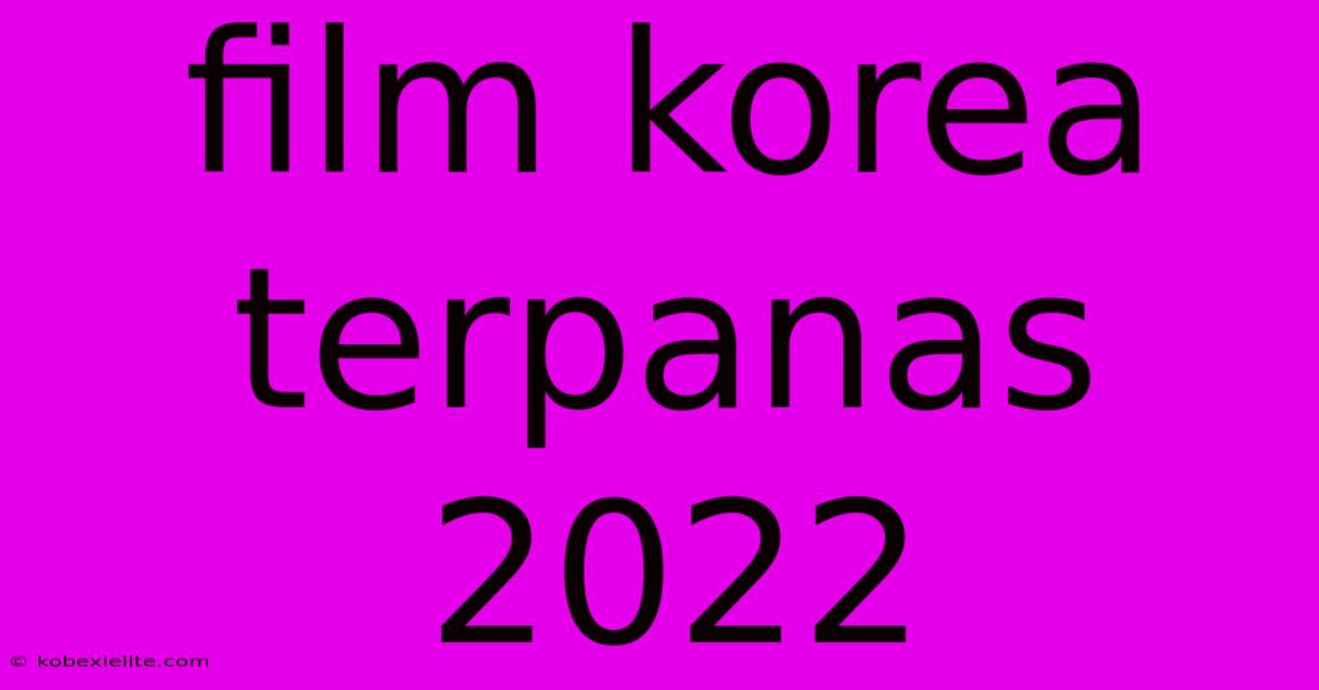 Film Korea Terpanas 2022