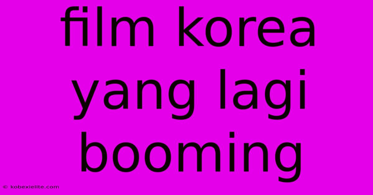 Film Korea Yang Lagi Booming