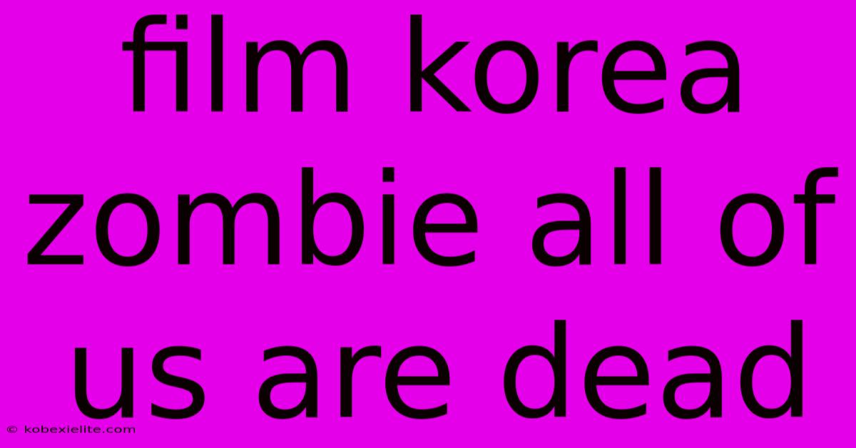 Film Korea Zombie All Of Us Are Dead