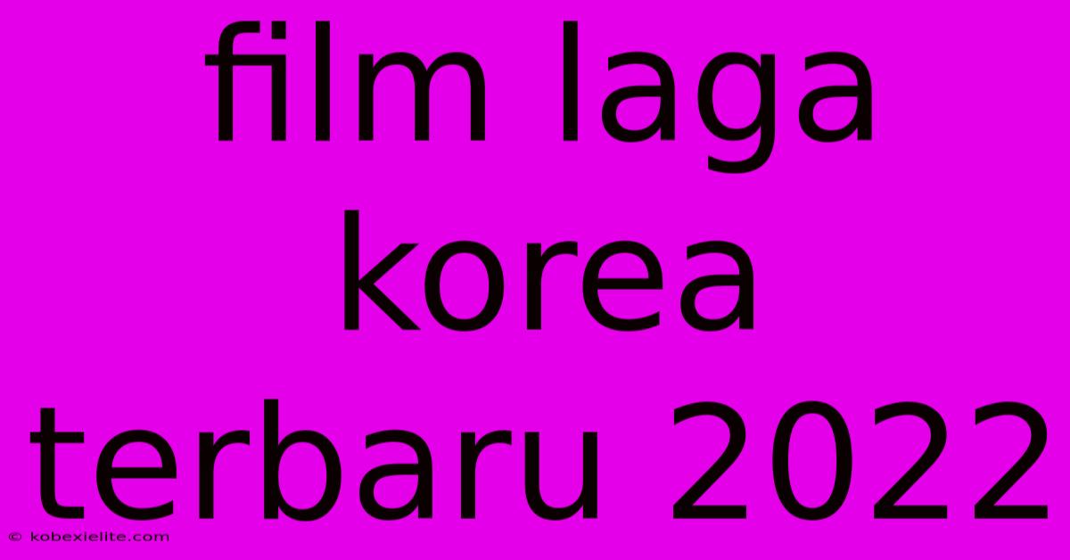 Film Laga Korea Terbaru 2022