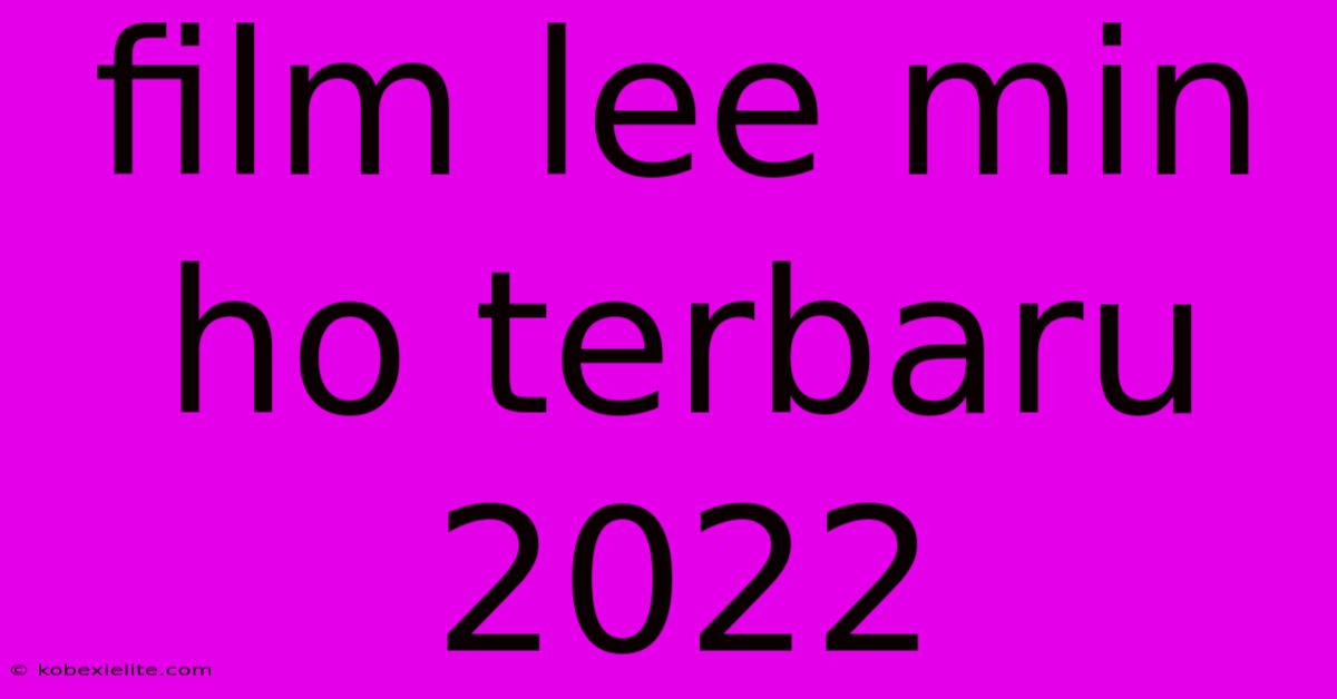 Film Lee Min Ho Terbaru 2022