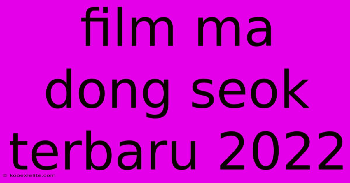 Film Ma Dong Seok Terbaru 2022