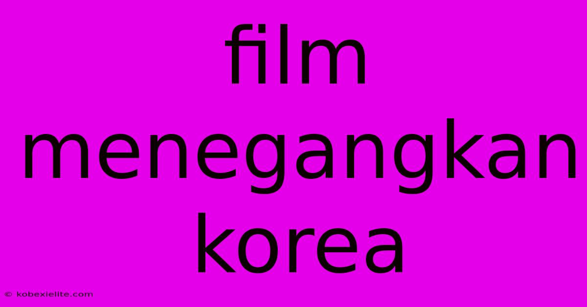 Film Menegangkan Korea