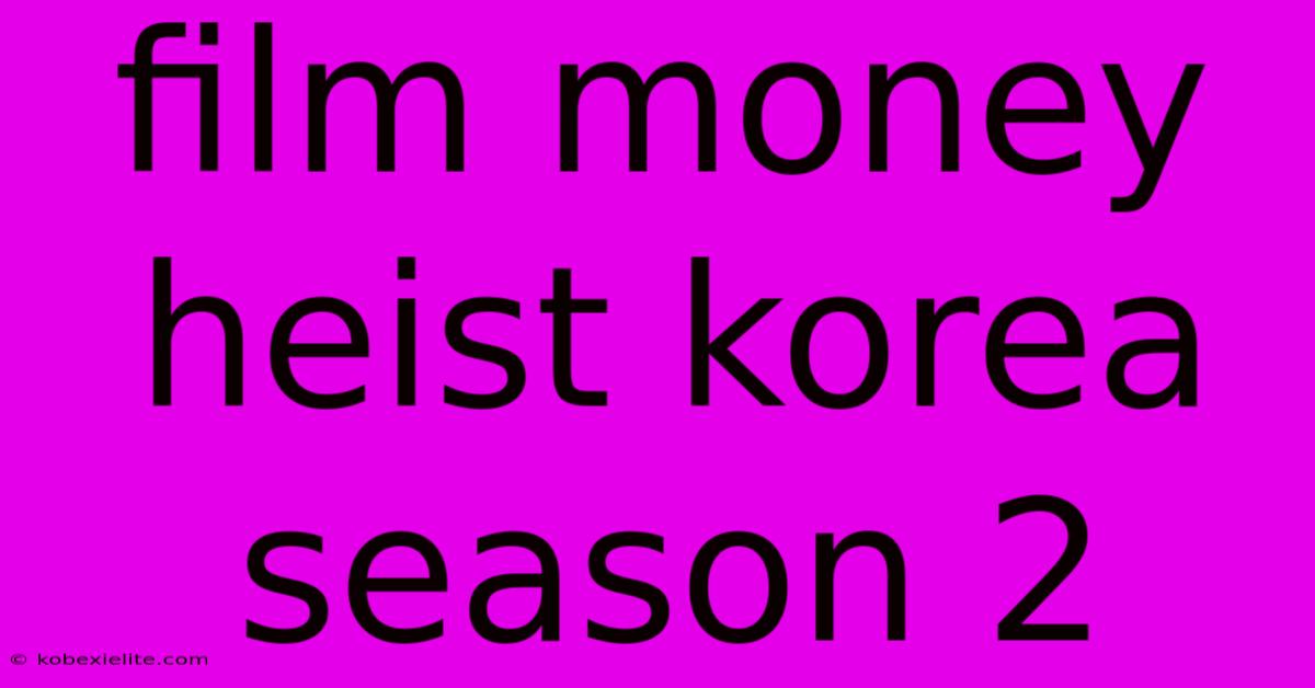 Film Money Heist Korea Season 2