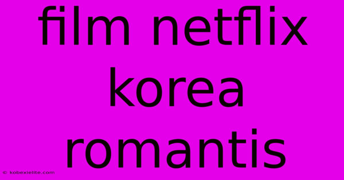 Film Netflix Korea Romantis