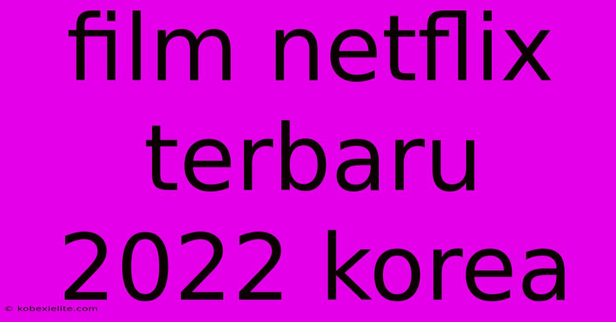 Film Netflix Terbaru 2022 Korea