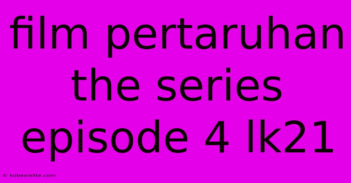 Film Pertaruhan The Series Episode 4 Lk21