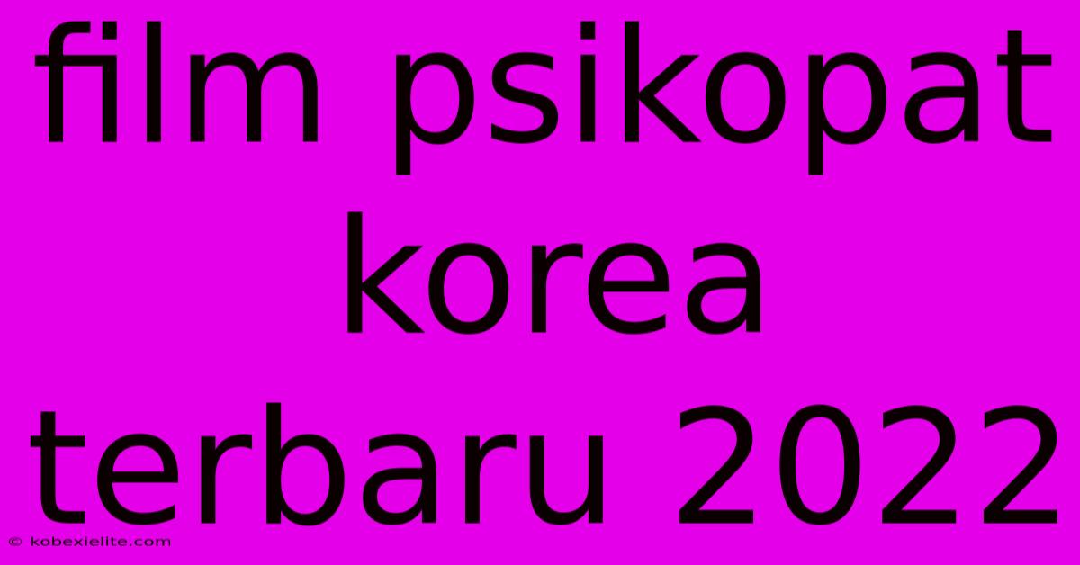 Film Psikopat Korea Terbaru 2022