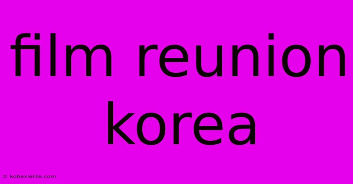 Film Reunion Korea