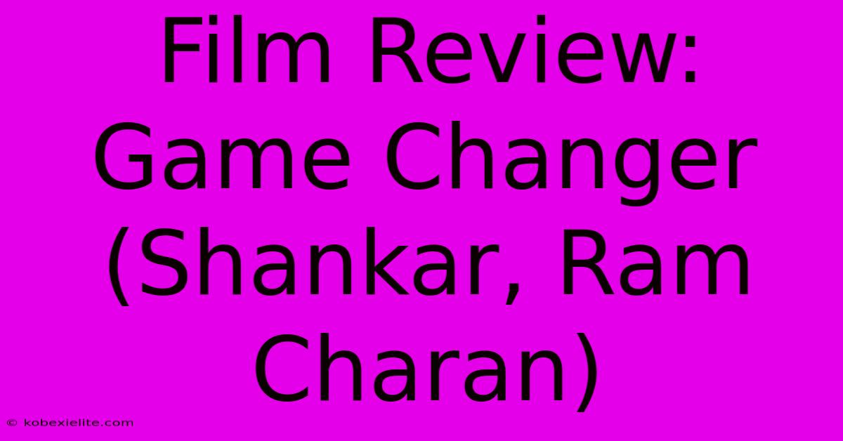 Film Review: Game Changer (Shankar, Ram Charan)