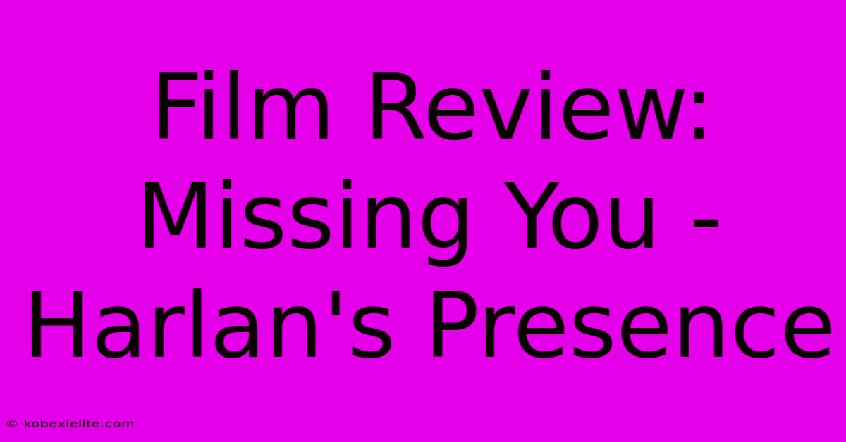 Film Review: Missing You -  Harlan's Presence