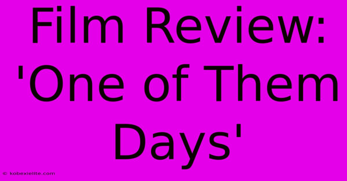 Film Review: 'One Of Them Days'