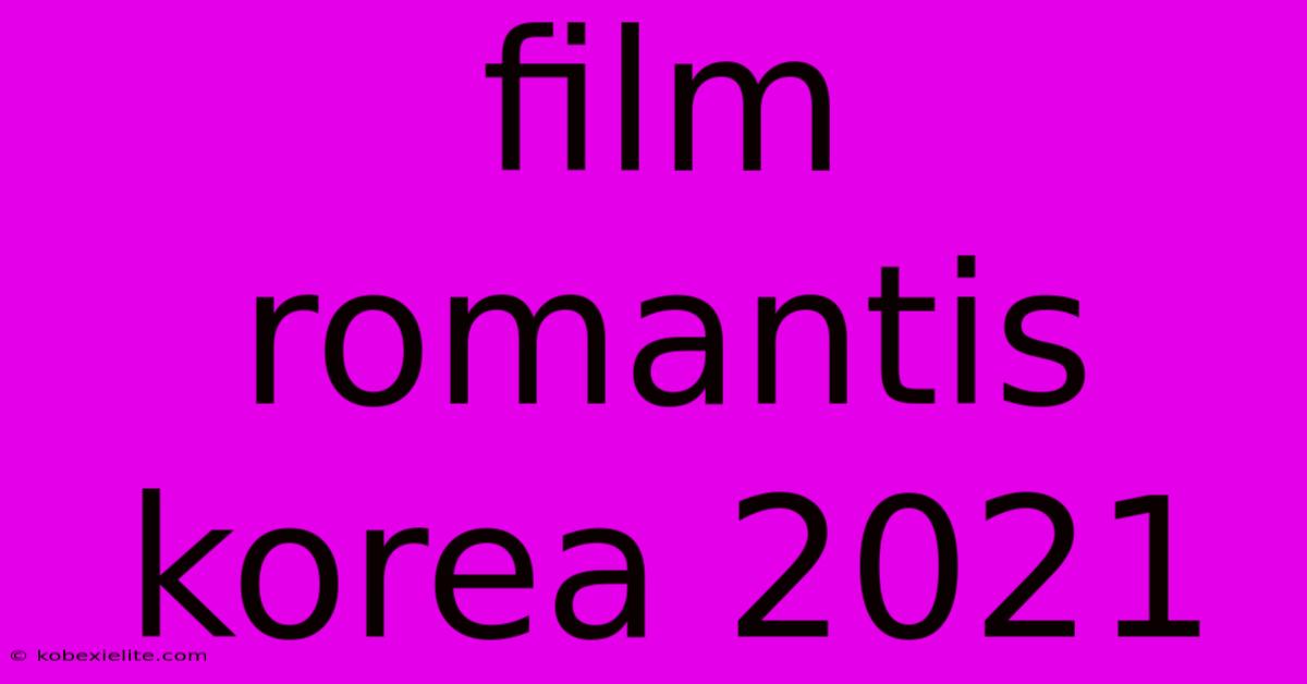 Film Romantis Korea 2021