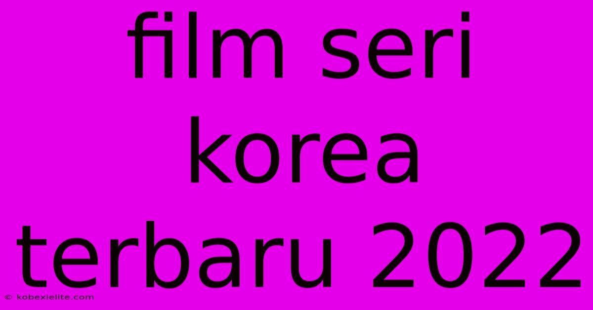 Film Seri Korea Terbaru 2022