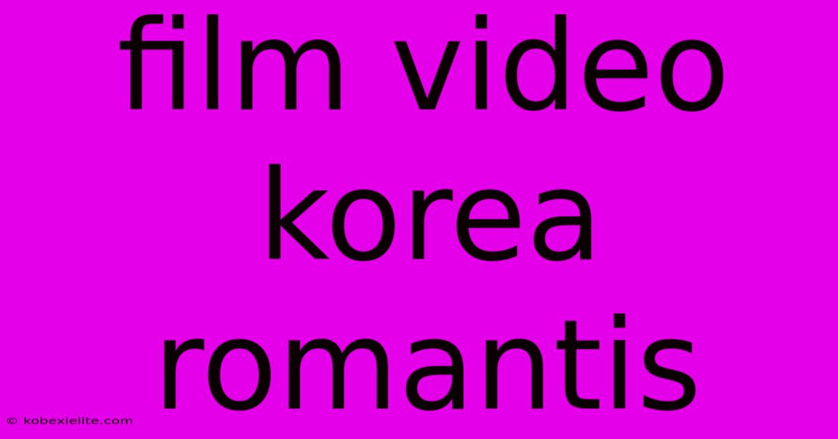 Film Video Korea Romantis