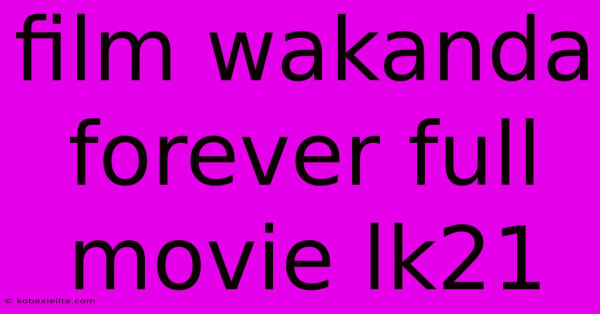 Film Wakanda Forever Full Movie Lk21