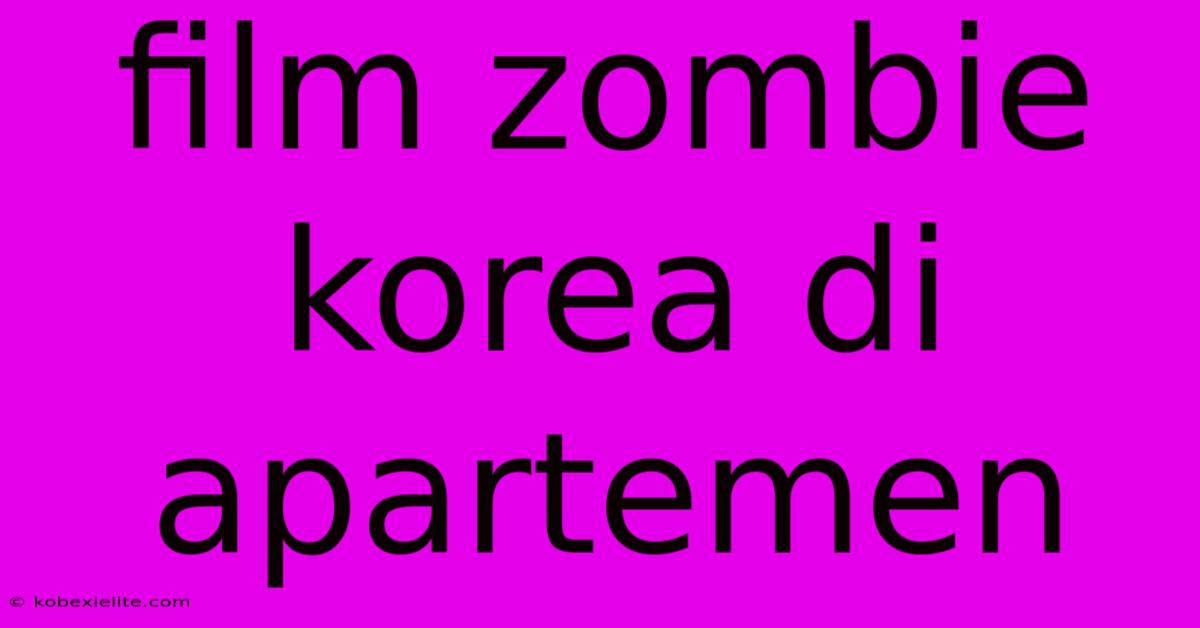 Film Zombie Korea Di Apartemen