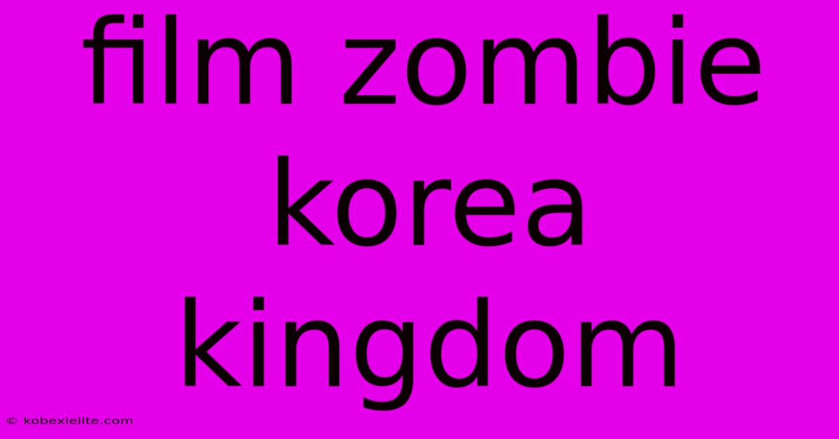 Film Zombie Korea Kingdom