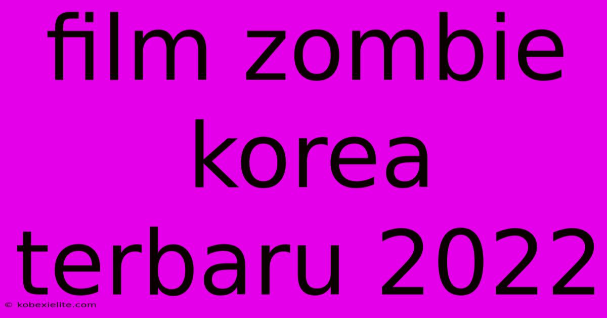 Film Zombie Korea Terbaru 2022